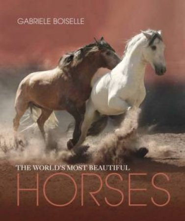 The Worlds Most Beautiful Horses by Gabrielle Boiselle