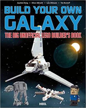 Build Your Own Galaxy: The Big Unofficial Lego Builder's Book by Various