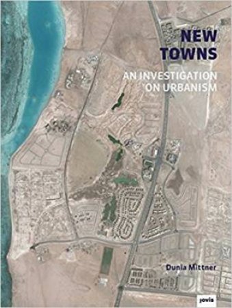 New Towns: An Investigation On Urbanism by Dunia Mittner