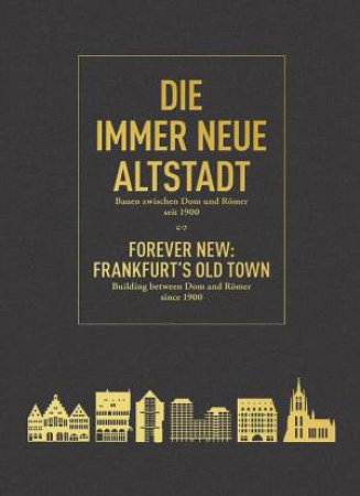 Forever New: Frankfurt's Old Town Building Between Dom And Romer Since 1900 by Philipp Sturm & Peter Cachola Schmal