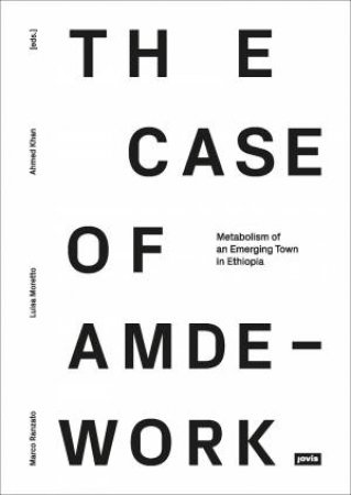 Metabolism Of An Emerging Town: The Case Of Amdework by Marco Ranzato & Ahmed Khan & Luisa Moretto