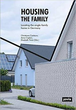 Housing The Family: Locating The Single-Family Home In Germany by Christiane Cantauw & Anne Caplan & Elisabeth Timm