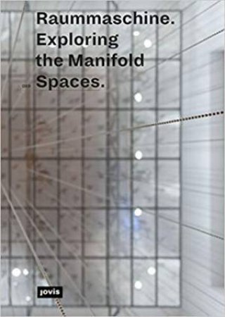 Raummaschine: Exploring The Manifold Spaces by Sabine Hansmann & Finn Geipel