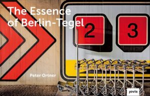 Essence Of Berlin -Tegel: Taking Stock Of An Airport's Architecture by Peter Ortner