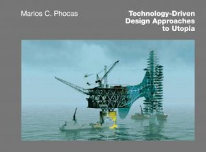 Technology-Driven Design Approaches to Utopia by Marios C. Phocas