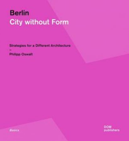 Berlin: City Without Form by Philipp Oswalt