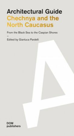 Chechnya And the North Caucasus:  From the Black Sea To The Caspian Shores by Gianluca Pardelli