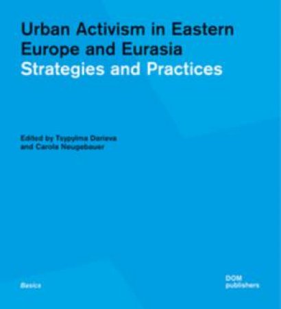 Urban Activism In Eastern Europe And Eurasia by Carola Neugebauer & Tsypylma Darieva