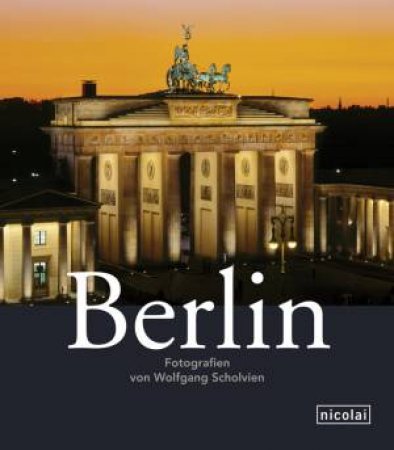 Berlin: Photographs by Wolfgang Scholvien by SCHOLVIEN WOLFGANG AND HARMS SIGRID