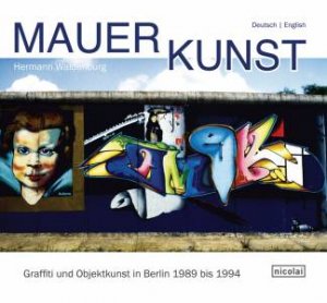 Wall Art: Graffiti and Object Art in Berlin 1989 to 1994 by WALDENBURG HERMANN