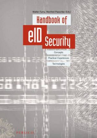 Handbook of Eid Security - Concepts, Practical    Experiences, Technologies by Walter Fumy & Manfred Paeschke