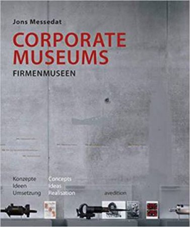 Corporate Museums: Concepts, Ideas, Realisation by JONS MESSEDAT