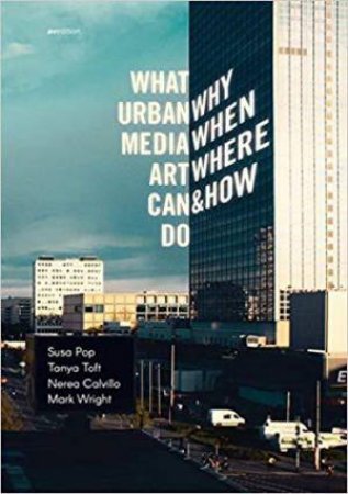 What Urban Media Art Can Do: Why, When, Where and How? by POP / TOFT / CALVILLO / WIGHT