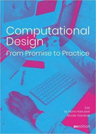 Computational Design: From Promise To Practice by Hank Haeusler & Nicole Gardner