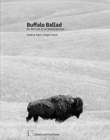 Buffalo Ballad: On the Trail of an American Icon by KOCH HEIDI AND HANS JURGEN