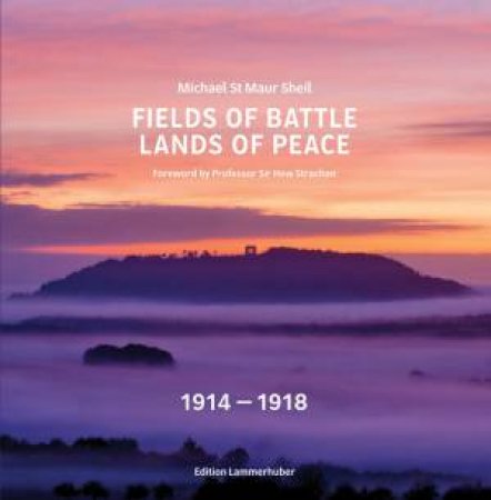 Fields Of Battle - Lands Of Peace 1914 1918 by Michael St Maur Sheil