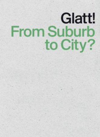 Glatt! From Suburb to City? by ARCHITECTS GROUP KROKODIL