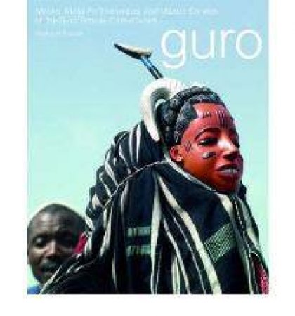 Guro: Masks, Mask Performances, and Master Carvers of the Guro People, Cote D'ivoire by FISCHER EBERHARD