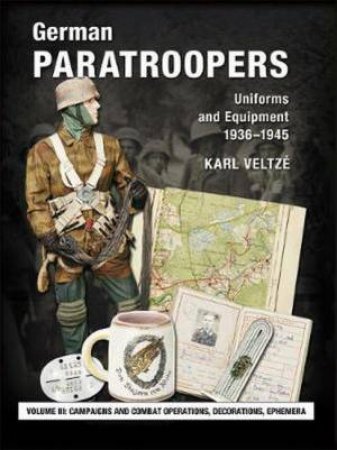 German Paratroopers Uniforms And Equipment 1936 - 1945 Volume 3 by Karl Veltze