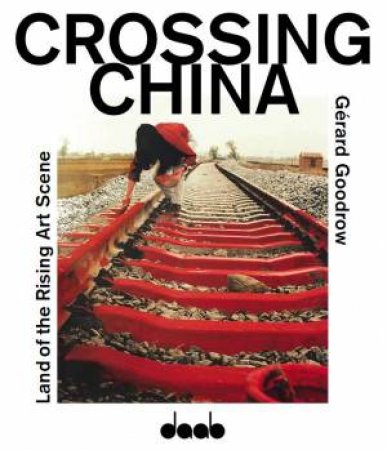 Crossing China: Land of the Rising Art Scene by GOODROW GERARD