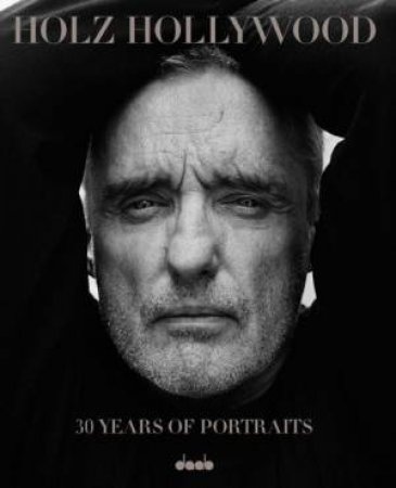 Holz Hollywood : 30 Years of Portraits by HOLZ GEORGE