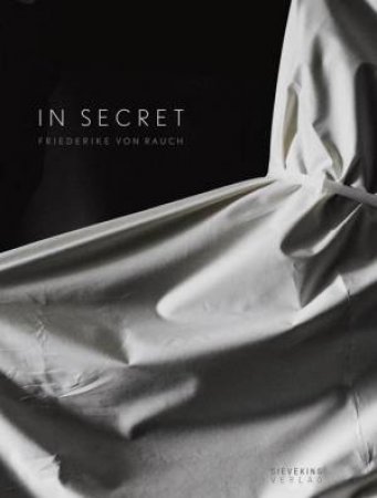 In Secret: Friederike von Rauch by RAUCH FRIEDERIKE VON