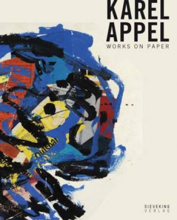 Karel Appel: Works On Paper by Karel Appel