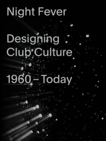 Night Fever: Designing Club Culture by Kries Mateo