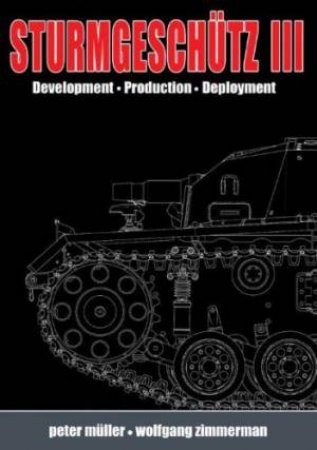 Sturmgeschutz III: Backbone of the German Infantry Volume 1 by MULLERAND ZIMMERMANN