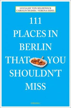 111 Places in Berlin that You Shouldn't Miss by HUDER, EIDEL SELDENECK