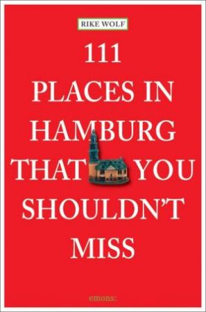 111 Places in Hamburg That You Shouldn't Miss by WOLF RIKE