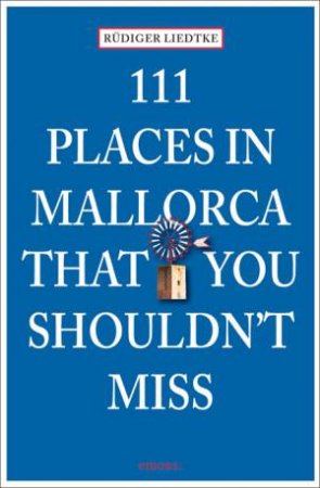 111 Places in Mallorca that You Shouldn't Miss by LIEDTKE RUDIGER