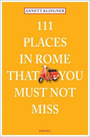 111 Places in Rome that You Must Not Miss by KLINGNER ANNETT