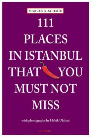 111 Places in Istanbul That You Must Not Miss by SCHMID MARCUS X.