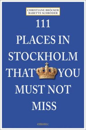 111 Places in Stockholm that You Must Not Miss by BROCKER CHRISTIANE AND SCHRODER BABETTE