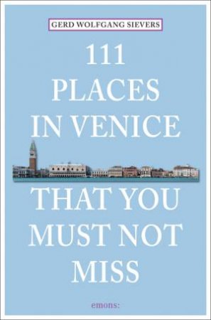 111 Places in Venice That You Must Not Miss by SIEVERS GERD WOLFGANG