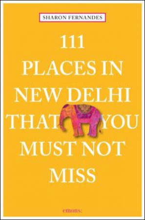 111 Places In New Delhi That You Must Not Miss by Sharon Fernandes