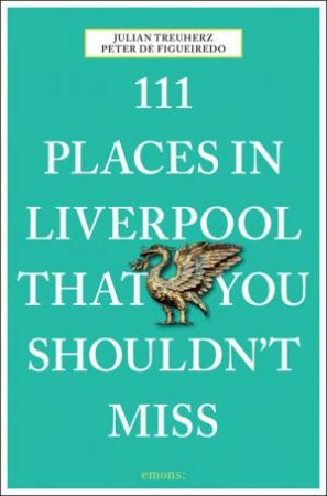 111 Places In Liverpool That You Must Not Miss by Peter de Figueiredo & Julian Treuherz