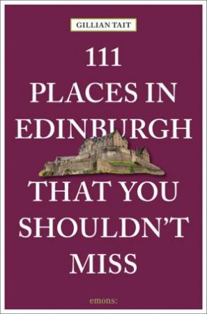 111 Places In Edinburgh That You Must Not Miss by Gillian Tait