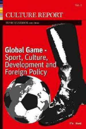 Culture Report: Global Game: Sport, Culture, Development And Foreign Policy by William Billows