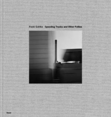 Speeding Trucks And Other Follies by Frank Gohlke