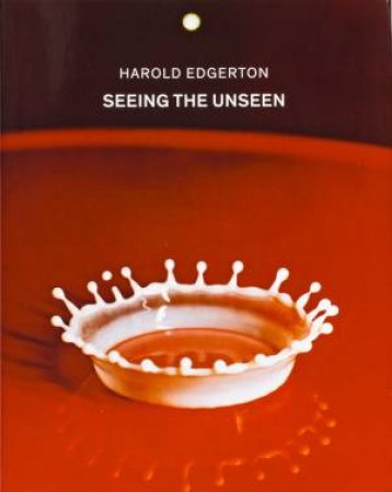 Seeing The Unseen by Harold Edgerton