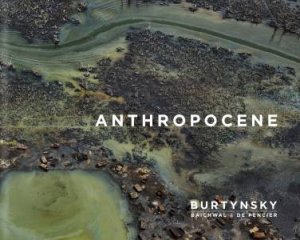 Edward Burtynsky: Anthropocene by Edward Burtynsky