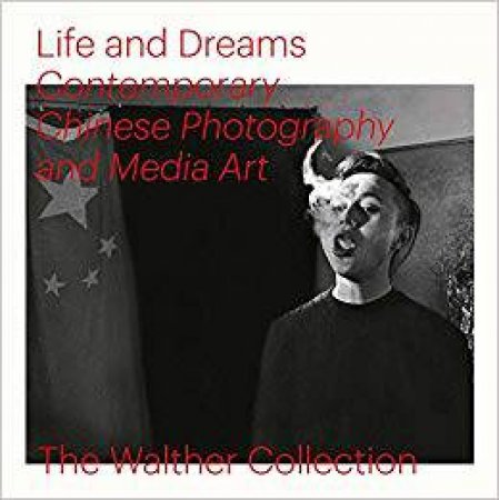 Life and Dreams: Contemporary Chinese Photography and Media Art by Phillips Christopher