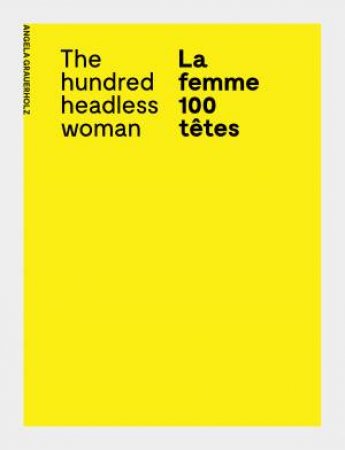 Angela Grauerholz: La Femme 100 Ttes / The Hundred Headless Woman by Angela Grauerholz