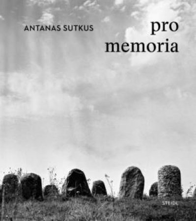 Antanas Sutkus: Pro Memoria by Antanas Sutkus