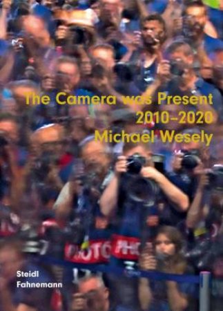 Michael Wesely: The Camera Was Present 2010-2020 by Various