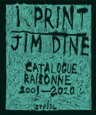 Jim Dine: I Print. Catalogue Raisonné of Prints, 2001-2020 by Jim Dine & Tobias Burg & Susan Tallman