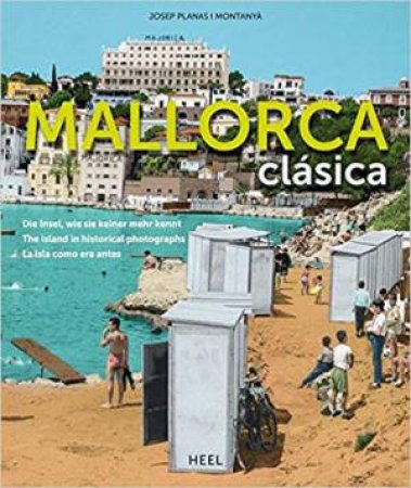 Mallorca Clasica: The Island In Historical Photographs by Josep Planas