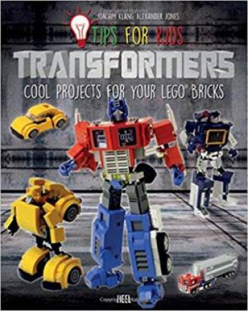 Tips For Kids: Transformers, Cool Projects For Your LEGO Bricks by Joachim Klang & Alexander Jones